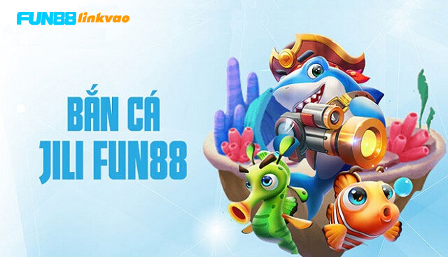 Những Kinh Nghiệm Chơi Bắn Cá Jili Fun88 Hiệu Quả