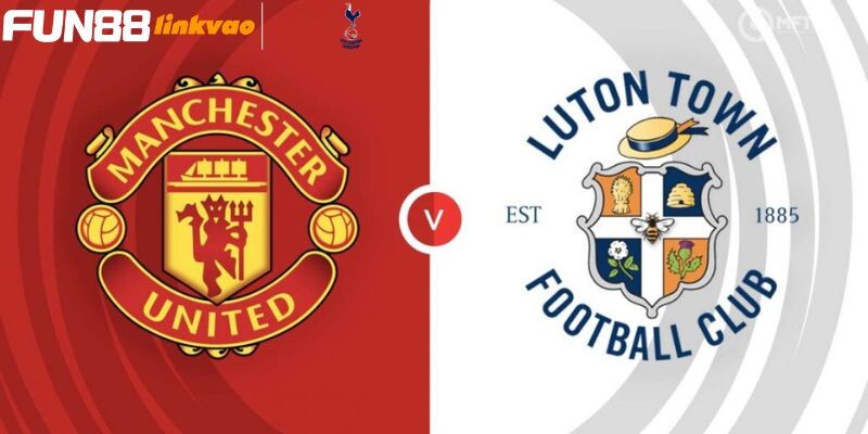 Thông tin khái quát về trận đấu Man Utd vs Luton