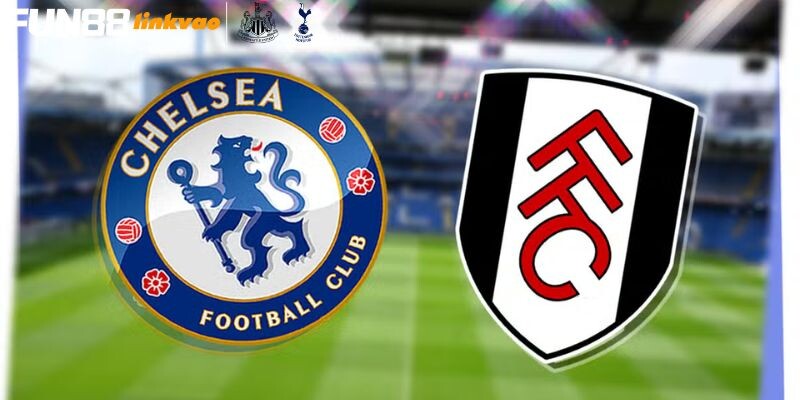 Thông tin khái quát về trận đấu Chelsea vs Fulham