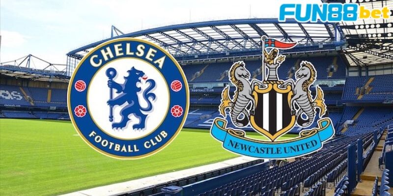 Thông tin khái quát về trận đấu Chelsea vs Newcastle