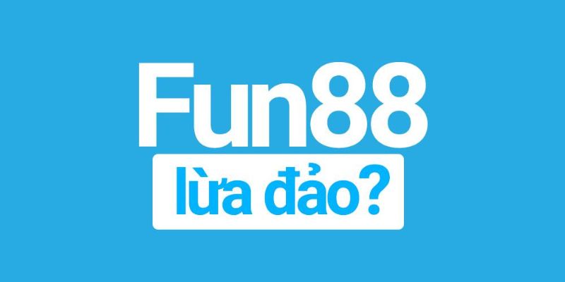 Fun88 có lừa đảo hay không