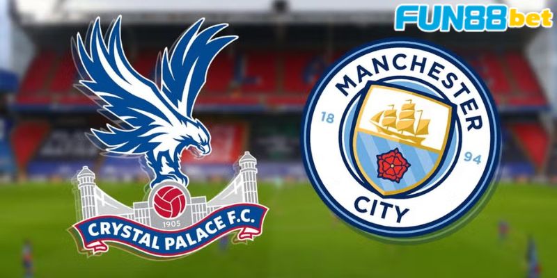 Thông tin khái quát về trận đấu Crystal Palace vs Man City